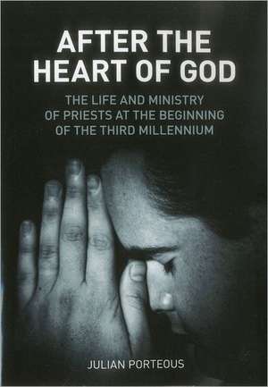 After the Heart of God: The Life and Ministry of Priests at the Beginning of the Third Millennium de Julian Porteous