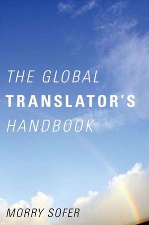 The Global Translator's Handbook de Morry Sofer