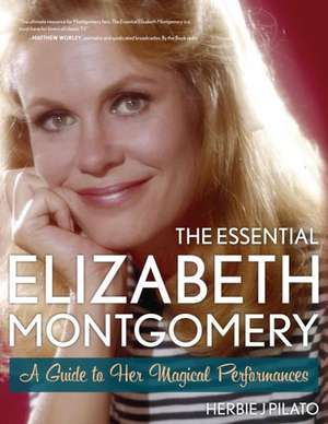 The Essential Elizabeth Montgomery de Herbie J. Pilato