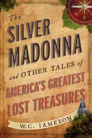 The Silver Madonna and Other Tales of America's Greatest Lost Treasures de W. C. Jameson