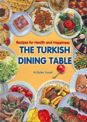 Turkish Dining Table, The: Recipes for Health and Happiness de H. Vural