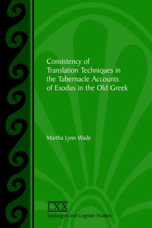 Consistency of Translation Techniques in the Tabernacle Accounts of Exodus in the Old Greek de Martha Lynn Wade