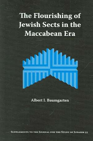 The Flourishing of Jewish Sects in the Maccabean Era de Albert I. Baumgarten