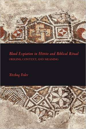 Blood Expiation in Hittite and Biblical Ritual de Yitzhaq Feder