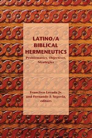 Latino/A Biblical Hermeneutics: Problematics, Objectives, Strategies de Francisco Lozada Jr