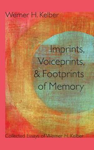 Imprints, Voiceprints, and Footprints of Memory de Werner H. Kelber