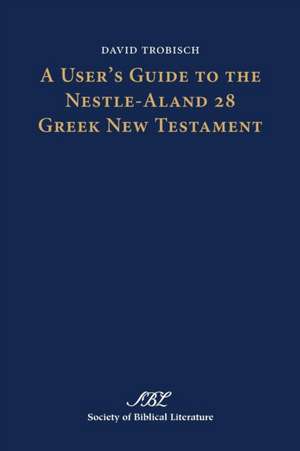 A User's Guide to the Nestle-Aland 28 Greek New Testament de David Trobisch