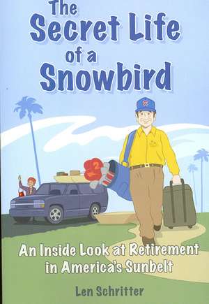 The Secret Life of a Snowbird: An Inside Look at Retirement in America's Sunbelt de Len Schritter