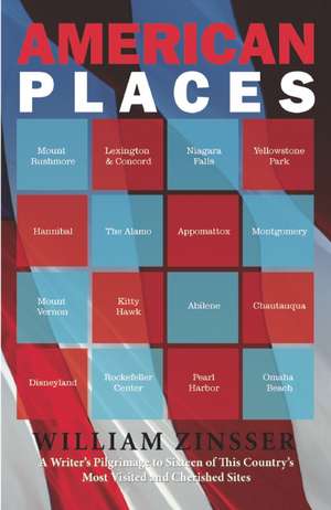 American Places: A Writer's Pilgrimage to 16 of This Country's Most Visited and Cherished Sites de William Zinsser