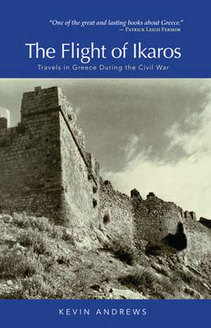 Flight of Ikaros: Travels in Greece During the Civil War de Kevin Andrews