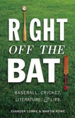 Right Off the Bat: Baseball, Cricket, Literature & Life de Evander Lomke