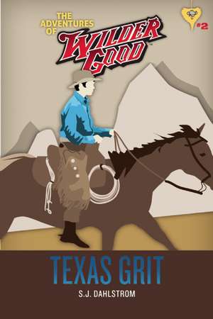 Texas Grit: The Adventures of Wilder Good #2 de S. J. Dahlstrom