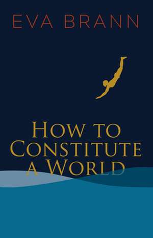 How to Constitute a World de Eva Brann