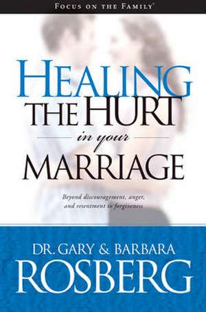 Healing the Hurt in Your Marriage de Gary Rosberg