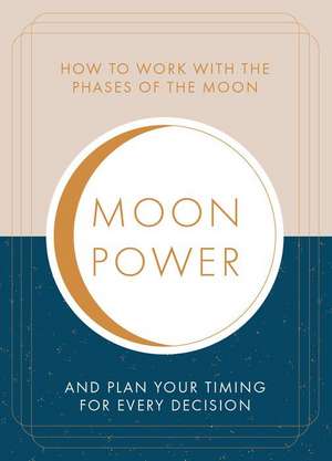 Moonpower: How to Work with the Phases of the Moon and Plan Your Timing for Every Major Decision de Jane Struthers