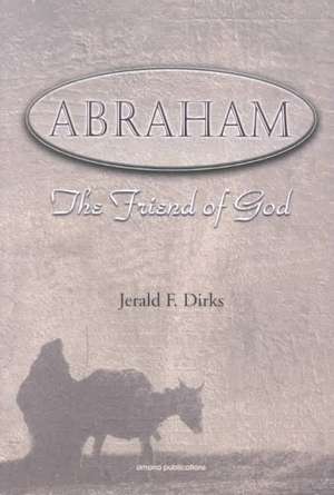 Abraham: The Friend of God de Jerald Dirks