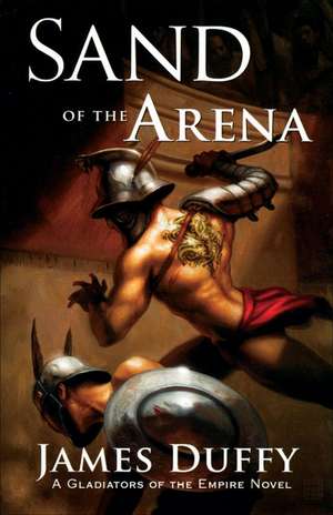 Sand of the Arena: A Gladiators of the Empire Novel de James Duffy