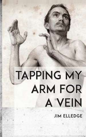 Tapping My Arm for a Vein de Jim Elledge