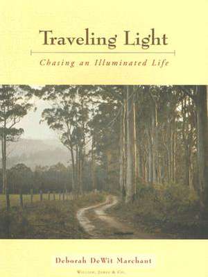 Traveling Light: Chasing an Illuminated Life de Deborah Dewit Marchant