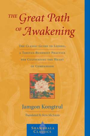 The Great Path of Awakening: The Classic Guide to Lojong, a Tibetan Buddhist Practice for Cultivating the Heart of Compassion de Jamgon Kongtrul