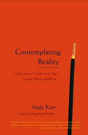 Contemplating Reality: A Practitioner's Guide to the View in Indo-Tibetan Buddhism de Andy Karr