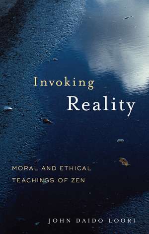 Invoking Reality: Moral and Ethical Teachings of Zen de John Daido Loori