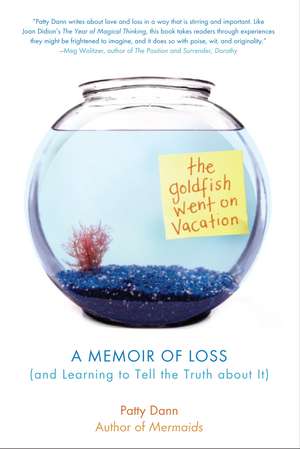 The Goldfish Went on Vacation: A Memoir of Loss (and Learning to Tell the Truth about It) de Patty Dann