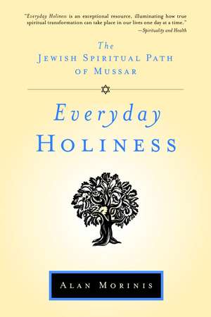 Everyday Holiness: The Jewish Spiritual Path of Mussar de Alan Morinis