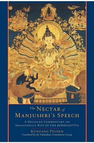 The Nectar of Manjushri's Speech: A Detailed Commentary on Shantideva's Way of the Bodhisattva de Kunzang Pelden