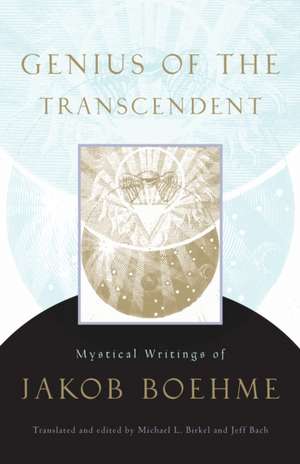 Genius of the Transcendent: Mystical Writings of Jakob Boehme de JAKOB BOEHME