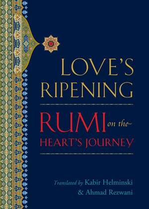 Love's Ripening: Rumi on the Heart's Journey de Maulana Jalal al-Din Rumi