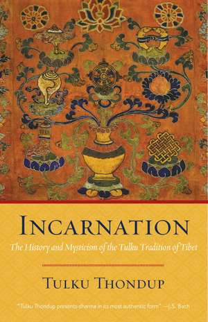 Incarnation: The History and Mysticism of the Tulku Tradition of Tibet de Tulku Thondup