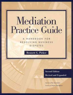 Mediation Practice Guide: A Handbook for Resolving Business Disputes de Picker, Bennett G. 