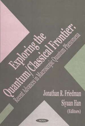 Exploring the Quantum/Classical Frontier: Recent Advances in Macroscopic Quantum Phenomena de Jonathan R Friedman