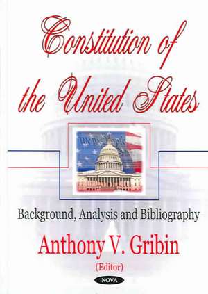 Constitution of the United States: Background, Analysis & Bibliography de Anthony V Gribin