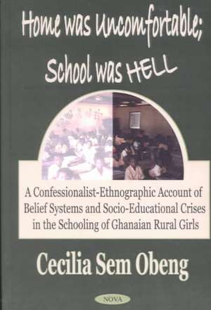 Home Was Uncomfortable, School Was Hell: A Confessionalist-Ethnographic Account of Belief Systems & Socio-Educational Crises in the Schooling of Ghanaian Rural Girls de Cacilia Sem Obeng