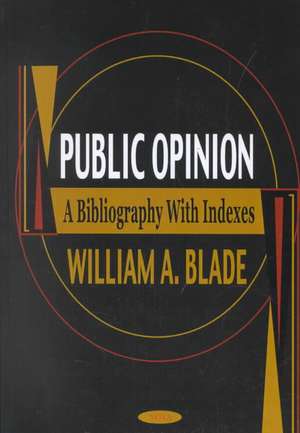 Public Opinion: A Bibliography with Indexes de William A Blade