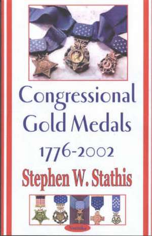 Congressional Gold Medals 1776-2002 de Stephen W Stathis