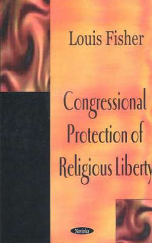 Congressional Protection of Religious Liberty de Louis Fisher