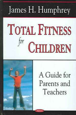 Total Fitness for Children: A Guide for Parents & Teachers de James H. Humphrey