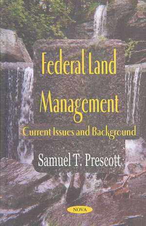 Federal Land Management: Current Issues & Background de Samuel T Prescott