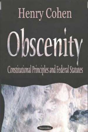 Obscenity & Indecency: Constitutional Principles & Federal Statutes de Henry Cohen