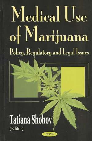 Medicinal Use of Marijuana: Policy, Regulatory & Legal Issues de Tatiana Shohov