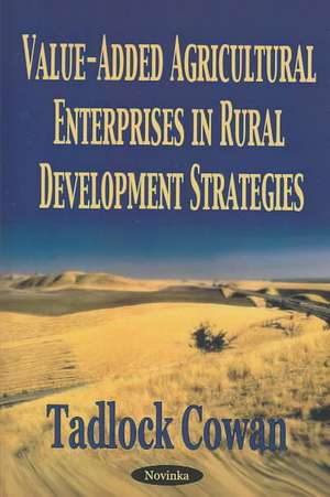 Value-Added Agricultural Enterprises in Rural Development Strategies de Tadlock Cowan