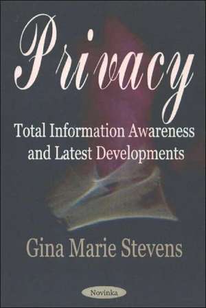 Privacy: Total Information Awareness Programs & Latest Developments de Gina Marie Stevens