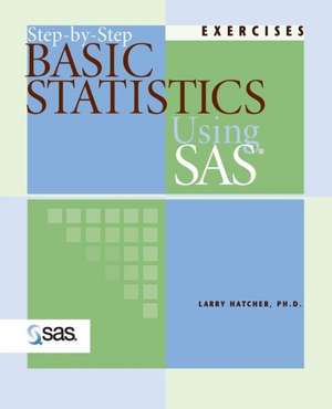 Step-By-Step Basic Statistics Using SAS de Larry Hatcher