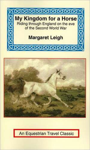 My Kingdom for a Horse: The Story of a Journey on Horseback from the Cornish Moors to the Scottish Border de Margaret Leigh