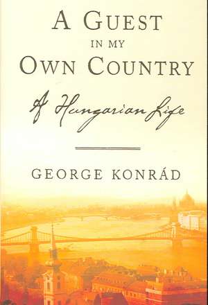 A Guest in My Own Country: A Hungarian Life de George Konrad