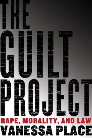 The Guilt Project: Rape, Morality and Law de Vanessa Place