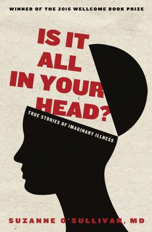 Is It All in Your Head?: True Stories of Imaginary Illness de Suzanne O'Sullivan